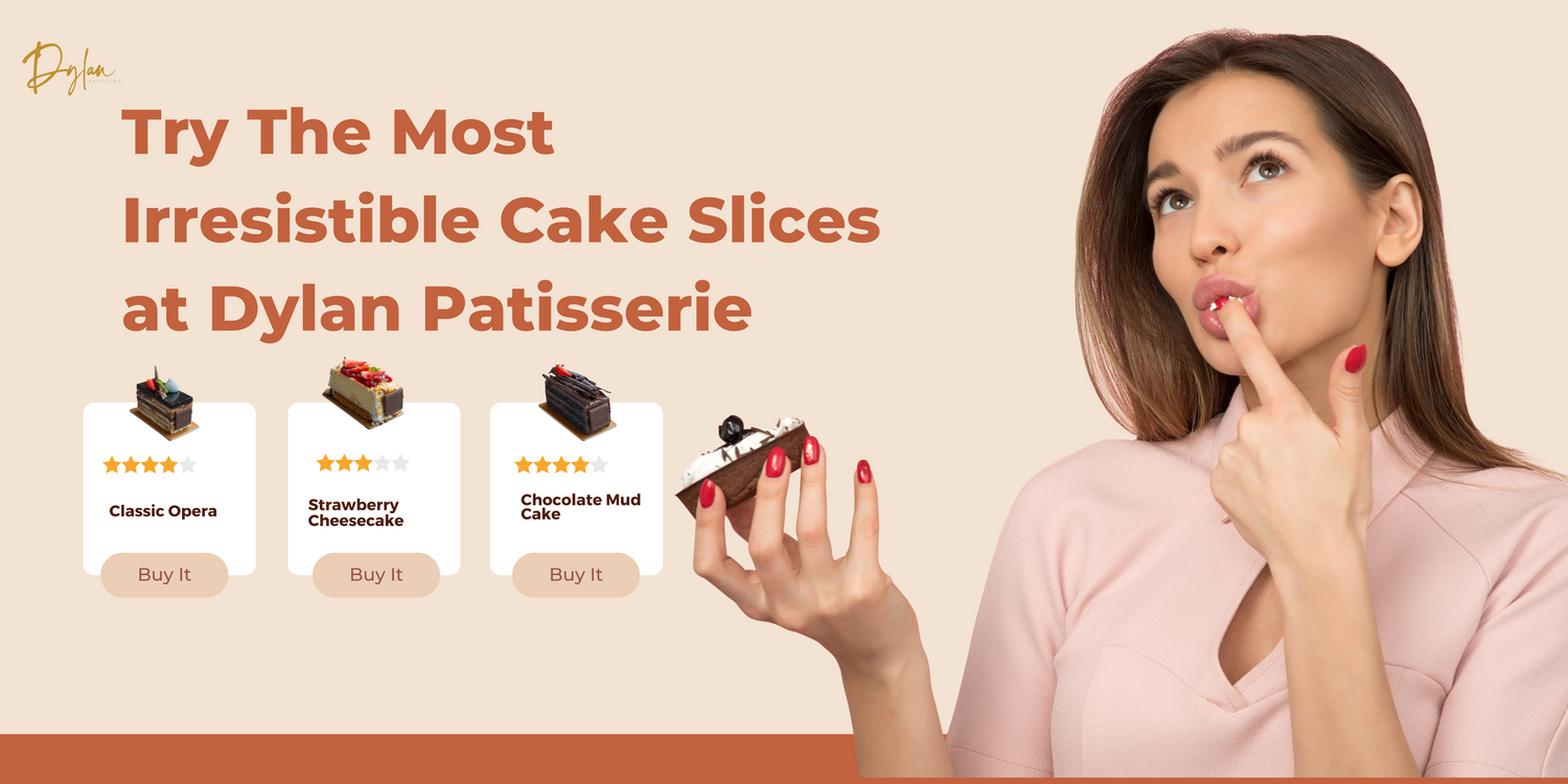 Try The Most Irresistible Cake Slices at Dylan Patisserie - We Make It Worthwhile
